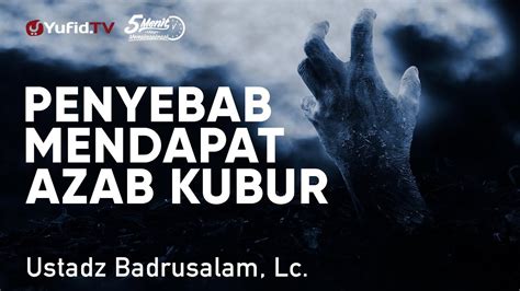 Penyebab Mendapat Azab Kubur Ustadz Badrusalam Lc Menit Yang