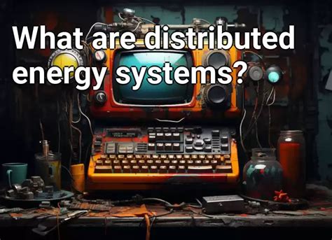 What are distributed energy systems? – Technology.Gov.Capital