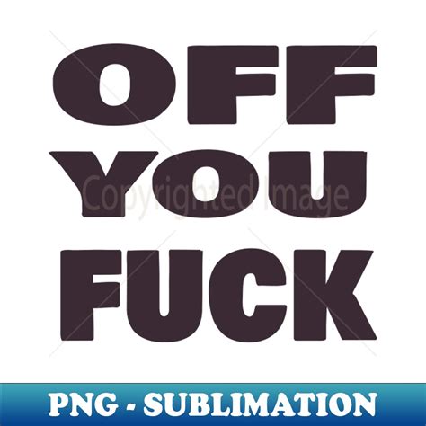 Off You Fuck Modern Sublimation PNG File Unleash Your Cr Inspire Uplift