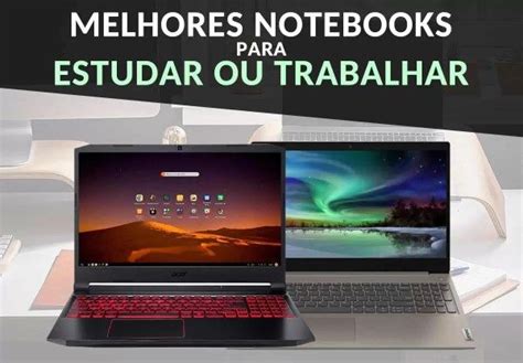 Os Melhores Notebooks Para Estudar Ou Trabalhar Em Em