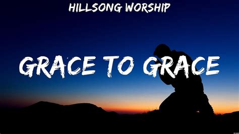 Grace To Grace Hillsong Worship Lyrics Because He Lives Greater Lion Youtube