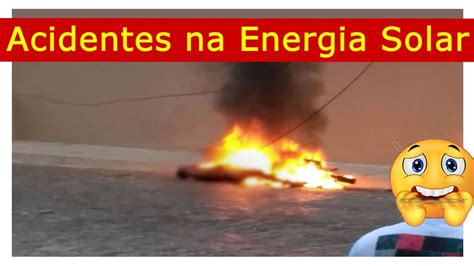 4 Acidentes Graves Na Energia Solar No Brasil Falha Humana Youtube