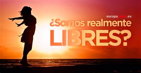 ¿Somos realmente libres?