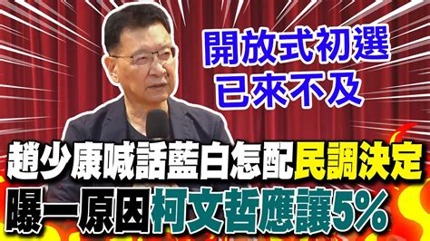 藍白合僵局 趙少康建議比民調但柯文哲要讓5不管輸贏組閣權都歸國民黨 Youtube