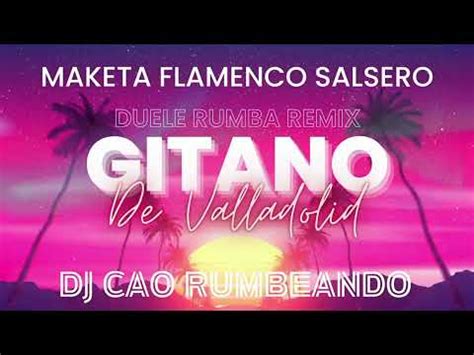 GITANO DE VALLADOLID DUELE MAKETA FLAMENCO SALSERO REMIX POR DJ CAO