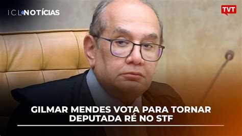 Gilmar Mendes Vota Para Tornar Deputada Ré No Stf Youtube