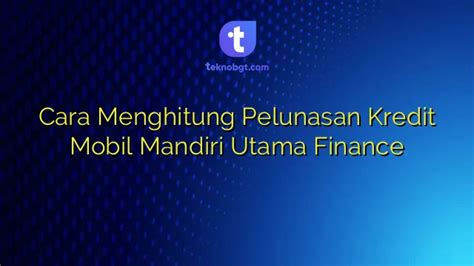 Cara Menghitung Pelunasan Kredit Mobil Mandiri Utama Finance