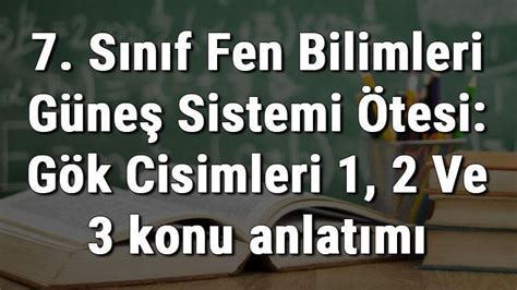 7 Sınıf Fen Bilimleri Güneş Sistemi Ötesi Gök Cisimleri 1 2 Ve 3