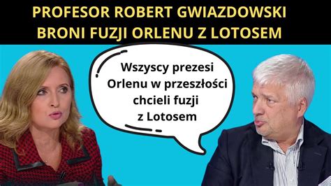 Profesor Robert Gwiazdowski Broni Fuzji Orlenu Z Lotosem Ka Dy