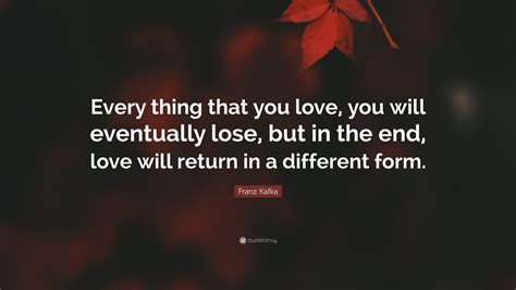 franz kafka quote     love   eventually lose