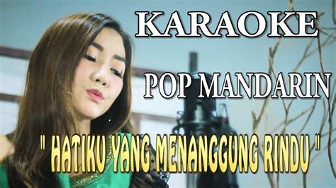 Karaoke Pop Mandarin Hatiku Yang Menanggung Rindu Youtube