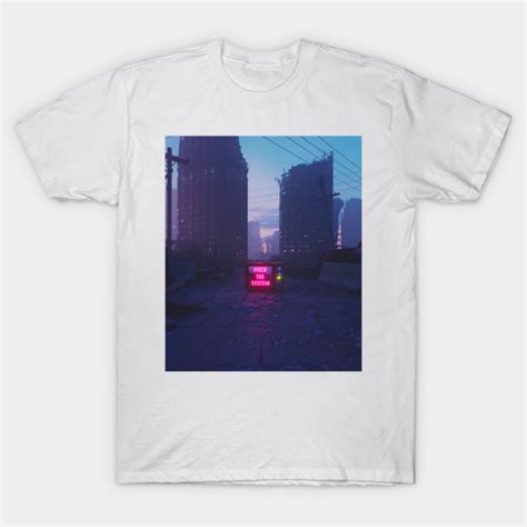 Fuck The System Fuck The System T Shirt TeePublic