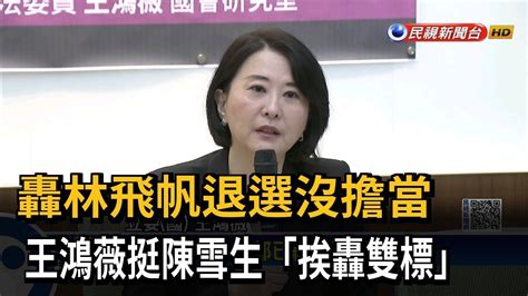 轟林飛帆退選沒擔當 王鴻薇挺陳雪生「挨轟雙標」－民視新聞 Youtube