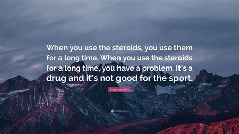 Anderson Silva Quote When You Use The Steroids You Use Them For A