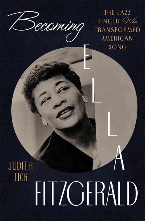 Becoming Ella Fitzgerald The Jazz Singer Who Transformed American Song