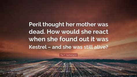 Tui T Sutherland Quote Peril Thought Her Mother Was Dead How Would