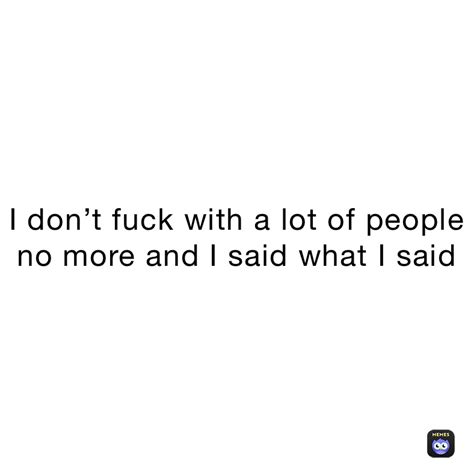 I Dont Fuck With A Lot Of People No More And I Said What I Said Detade Memes