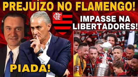 PrejuÍzo No Flamengo Impasse Na Libertadores Jornalista Cita