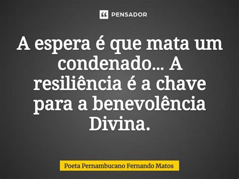 A espera é que mata um condenado Poeta Pernambucano Fernando