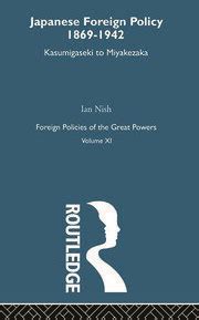 Japanese Foreign Policy 1869-1942 | Kasumigaseki to Miyakezaka | Ian N