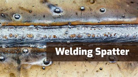 Causes of Weld Spatter & How to Reduce It - Weld Guru