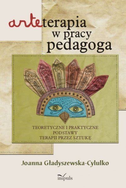 Arteterapia W Pracy Pedagoga Teoretyczne I Praktyczne Podstawy Terapii