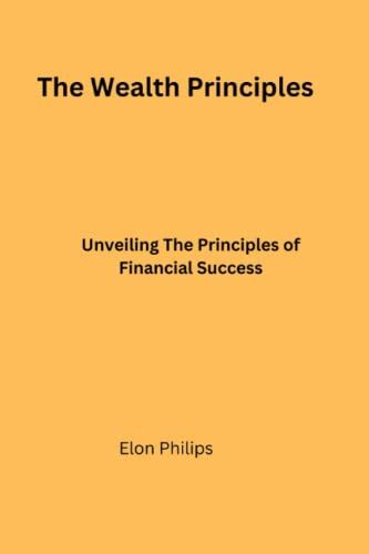 The Wealth Principles Unveiling The Principles Of Financial Success By