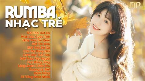 Siêu Phẩm Album Nhạc Trẻ Rumba Đặc Biệt Hay Tình Thôi Xót Xa Top Nhạc Rumba Hot Tiktok YouTube