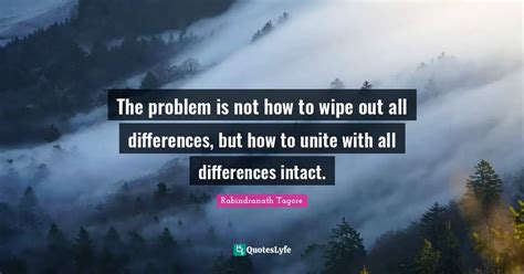 The Problem Is Not How To Wipe Out All Differences But How To Unite W