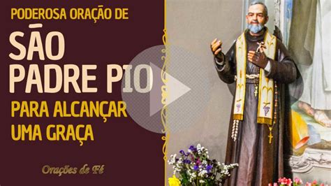 Poderosa Oração de São Padre Pio para alcançar uma graça Orações de Fé