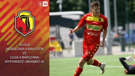 Iii Liga Jagiellonia Ii Bia Ystok Legia Ii Warszawa Wypowied I