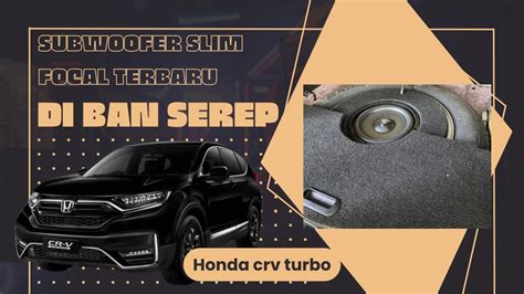 Honda Crv Turbo Instalasi Diatas Ban Serep Dengan Subwoofer Focal Slim Crescendo Morel