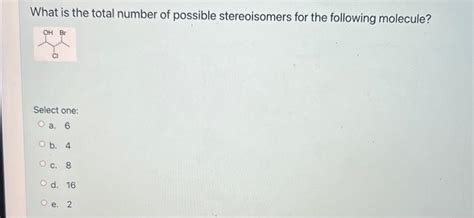 Solved What is the total number of possible stereoisomers | Chegg.com 