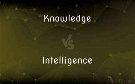 Knowledge Vs Intelligence Whats The Difference