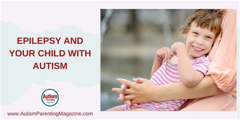 Epilepsy and Your Child With Autism - Autism Parenting Magazine