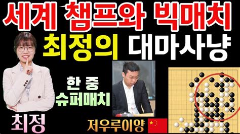 최정 세계 챔피언과 빅매치 대마사냥의 결과는~ 최정 9단 Vs 저우루이양 9단 한중슈퍼매치 하이라이트 2024 03 08