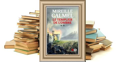 Litt Raires Le Templier De L Ombre Tome Mireille Calmel