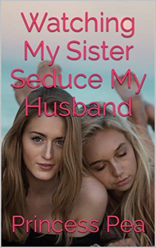 Watching My Sister Seduce My Husband A Cuckquean Romance By Princess Pea Goodreads