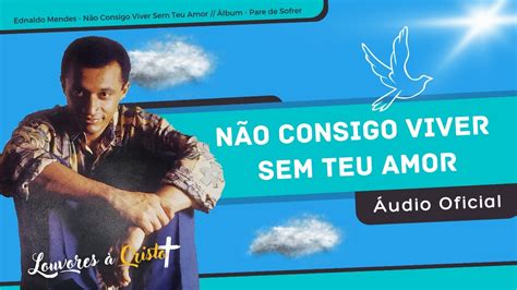 Ednaldo Mendes N O Consigo Viver Sem Teu Amor Udio Oficial Youtube