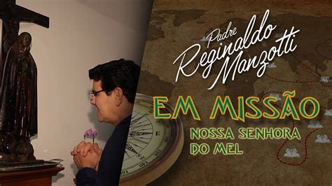 NOSSA SENHORA DO MEL PADRE EM MISSÃO PADRE REGINALDO MANZOTTI YouTube