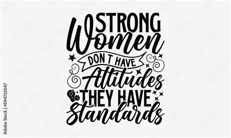 Strong Women Dont Have Attitudes They Have Standards Women