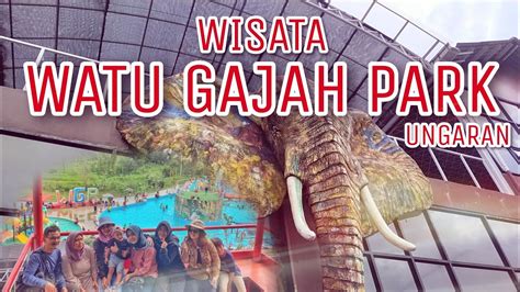 WATU GAJAH PARK UNGARAN 2023 WISATA KELUARGA YANG KEREN WAJIB