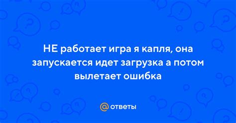 Ответы Mail: НЕ работает игра я капля, она запускается идет загрузка а ...