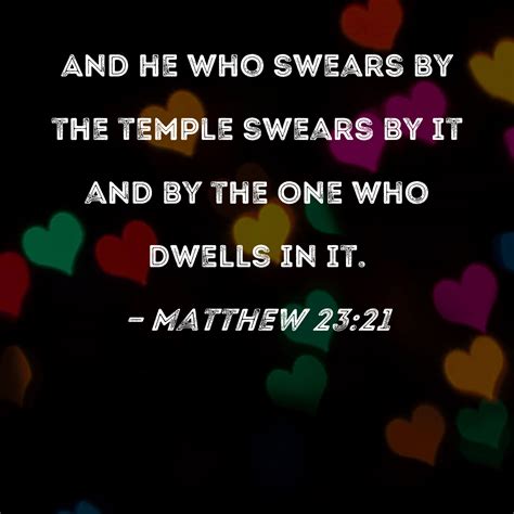 Matthew 23:21 And he who swears by the temple swears by it and by the