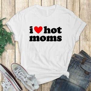 I Love Hot Moms T Shirt I Heart Hot Moms Tee Unisex Love Hot Moms T Shirt I Love Hot Moms