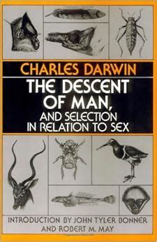 The Descent Of Man And Selection In Relation To Sex Charles Darwin John Tyler Bonner Robert