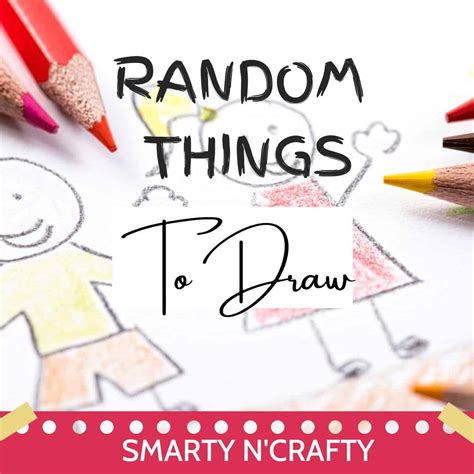 10 Random Things to Draw: Anything and Everything! - Smarty n'Crafty