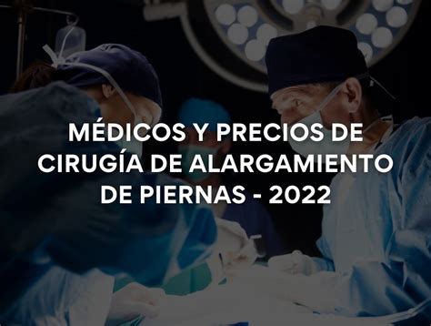 Médicos y Precios de Cirugía de Alargamiento de Piernas 2023 Dr