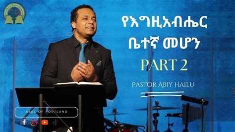 የእግዚአብሔር ቤተኛ መሆን By Pastor Abiy Hailu Part 2 Youtube