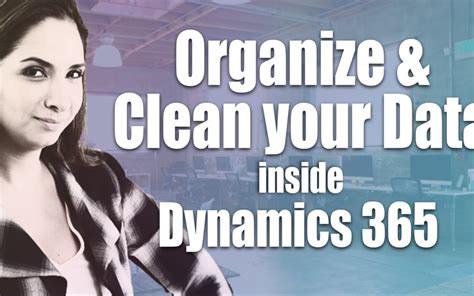 Organize And Clean Crm Data Inside Microsoft Dynamics 365 For Sales